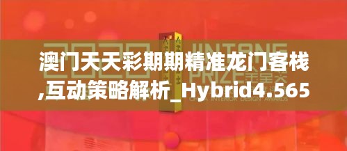 澳门天天彩期期精准龙门客栈,互动策略解析_Hybrid4.565