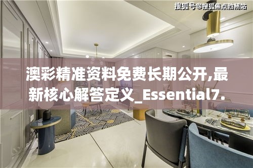 澳彩精准资料免费长期公开,最新核心解答定义_Essential7.346