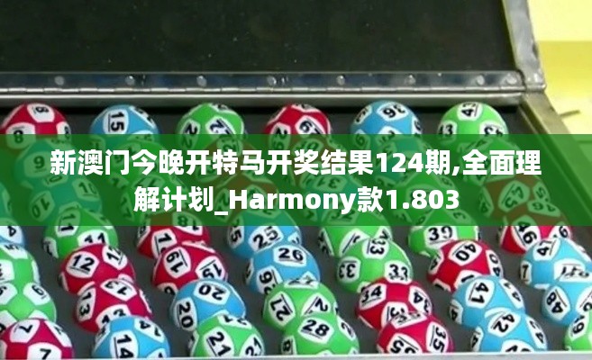 新澳门今晚开特马开奖结果124期,全面理解计划_Harmony款1.803