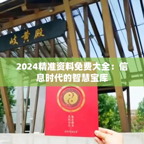 2024精准资料免费大全：信息时代的智慧宝库