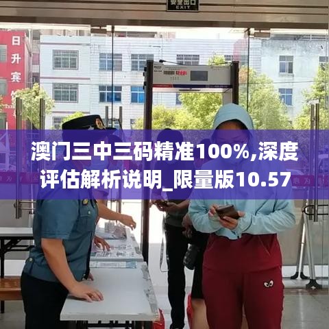 澳门三中三码精准100%,深度评估解析说明_限量版10.575