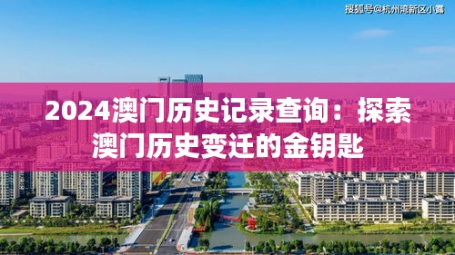 2024澳门历史记录查询：探索澳门历史变迁的金钥匙