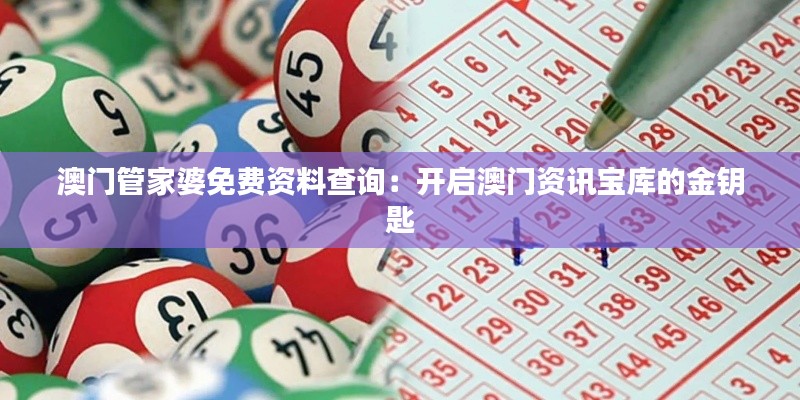 澳门管家婆免费资料查询：开启澳门资讯宝库的金钥匙