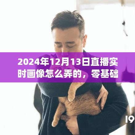 零基础也能学会！2024年直播实时画像制作全攻略揭秘（附日期）