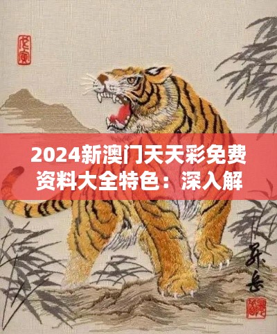 2024新澳门天天彩免费资料大全特色：深入解析十二生肖的博彩趋势与魅力