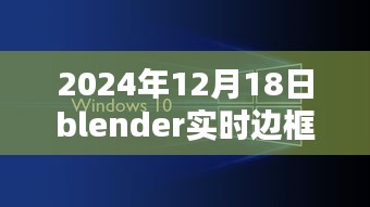 Blender实时边框制作技术革新深度探索，2024年12月18日