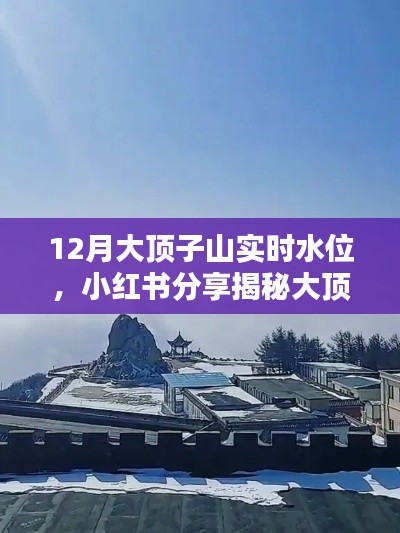 小红书揭秘，大顶子山冬季实时水位，领略冬日水景魅力！