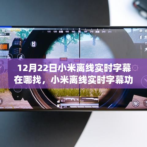 小米离线实时字幕功能深度体验与评测，12月22日新版本体验报告及字幕功能位置指南