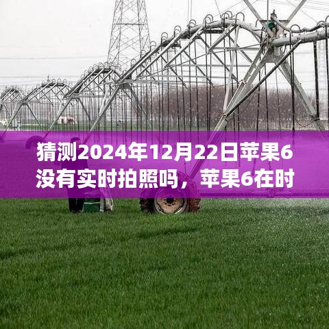 苹果6实时拍照功能回顾与猜想，时光流转至2024年12月22日的探索与预测