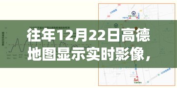 高德地图历年12月22日实时影像功能深度解析与体验评测，历年影像回顾与特色功能介绍