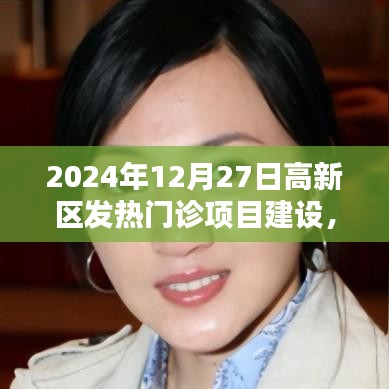 高新区发热门诊项目建设，科技引领的热门诊新纪元体验（2024年12月27日）