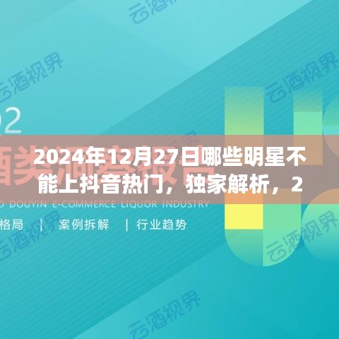 独家揭秘，揭秘明星无法登顶抖音热门背后的原因与特性分析——以2024年12月27日为例