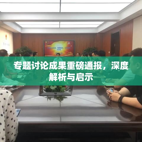 专题讨论成果重磅通报，深度解析与启示