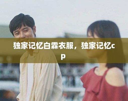 独家记忆白霖衣服，独家记忆cp 