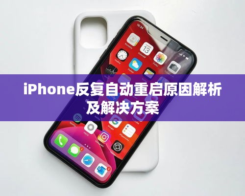 iPhone反复自动重启原因解析及解决方案