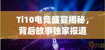 Ti10电竞盛宴揭秘，背后故事独家报道