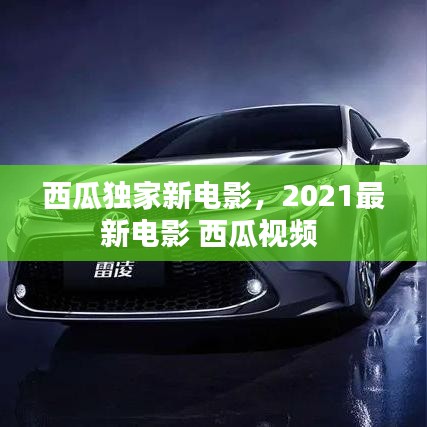 西瓜独家新电影，2021最新电影 西瓜视频 