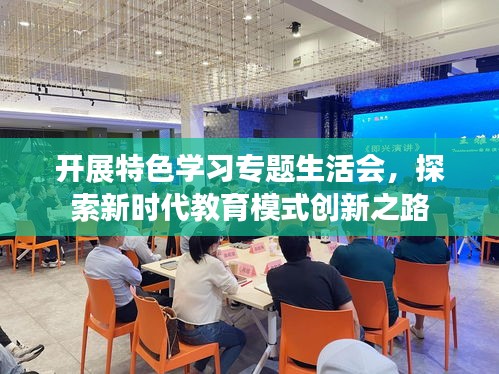 开展特色学习专题生活会，探索新时代教育模式创新之路