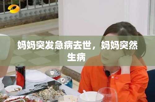 妈妈突发急病去世，妈妈突然生病 