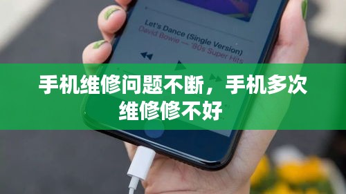 手机维修问题不断，手机多次维修修不好 