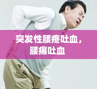 突发性腰疼吐血，腰痛吐血 