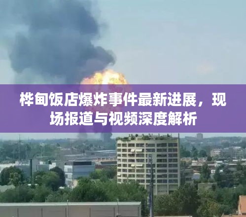 桦甸饭店爆炸事件最新进展，现场报道与视频深度解析