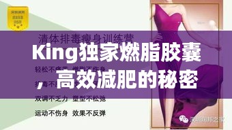 King独家燃脂胶囊，高效减肥的秘密武器，轻松塑造理想身材！