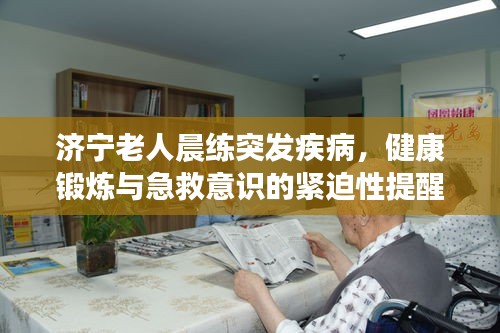 济宁老人晨练突发疾病，健康锻炼与急救意识的紧迫性提醒