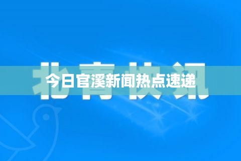 今日官溪新闻热点速递