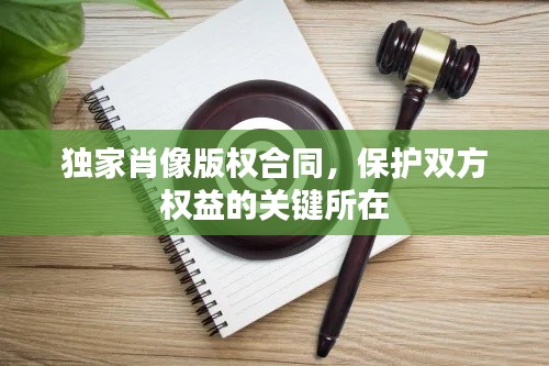 独家肖像版权合同，保护双方权益的关键所在