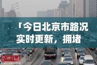 「今日北京市路况实时更新，拥堵状况一网打尽」