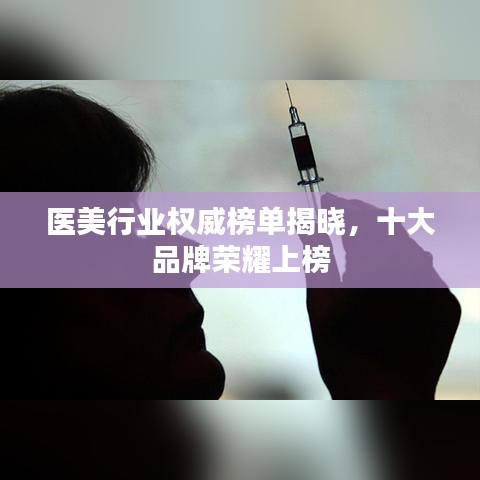 医美行业权威榜单揭晓，十大品牌荣耀上榜