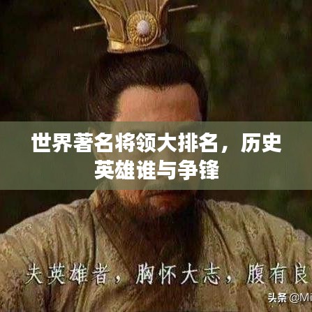 世界著名将领大排名，历史英雄谁与争锋