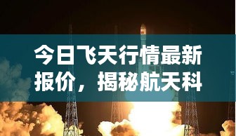 今日飞天行情最新报价，揭秘航天科技的新里程碑