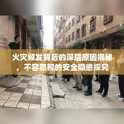 火灾频发背后的深层原因揭秘，不容忽视的安全隐患探究