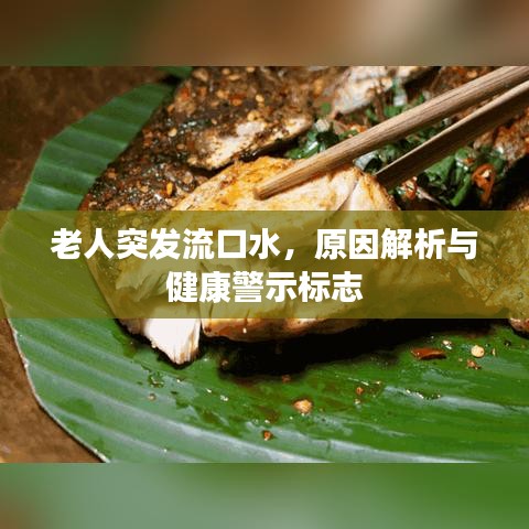 老人突发流口水，原因解析与健康警示标志