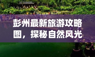 彭州最新旅游攻略图，探秘自然风光与文化底蕴的双重魅力