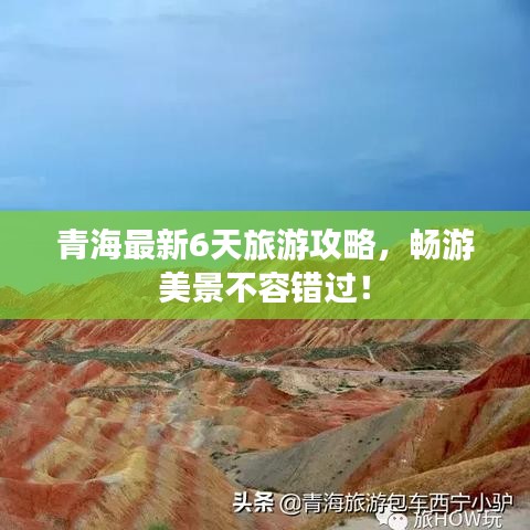 青海最新6天旅游攻略，畅游美景不容错过！