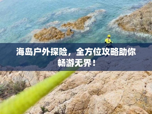 海岛户外探险，全方位攻略助你畅游无界！