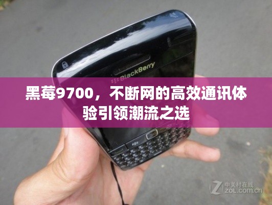 黑莓9700，不断网的高效通讯体验引领潮流之选