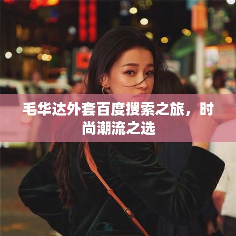 毛华达外套百度搜索之旅，时尚潮流之选